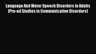 Read Book Language And Motor Speech Disorders In Adults (Pro-ed Studies in Communicative Disorders)