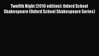 Read Book Twelfth Night (2010 edition): Oxford School Shakespeare (Oxford School Shakespeare
