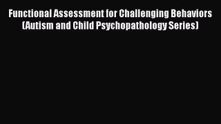 Read Functional Assessment for Challenging Behaviors (Autism and Child Psychopathology Series)