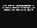 Read How to Overcome Fears Build Self-Esteem and Succeed in Life: 99 Clever Tips for Everyone