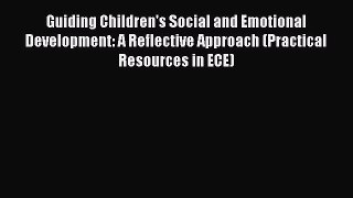 Download Guiding Children's Social and Emotional Development: A Reflective Approach (Practical