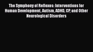 Read The Symphony of Reflexes: Interventions for Human Development Autism ADHD CP and Other