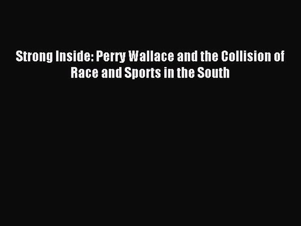 [Download] Strong Inside: Perry Wallace and the Collision of Race and Sports in the South PDF