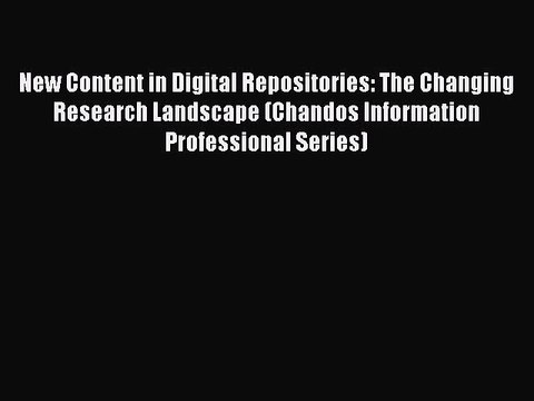 Read New Content in Digital Repositories: The Changing Research Landscape (Chandos Information