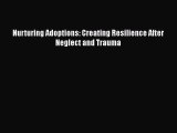 Download Nurturing Adoptions: Creating Resilience After Neglect and Trauma PDF Online