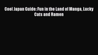 Read Book Cool Japan Guide: Fun in the Land of Manga Lucky Cats and Ramen E-Book Download