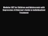 Read Modular CBT for Children and Adolescents with Depression: A Clinicianâ€™s Guide to Individualized