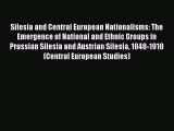 Read Book Silesia and Central European Nationalisms: The Emergence of National and Ethnic Groups