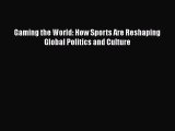 Read Book Gaming the World: How Sports Are Reshaping Global Politics and Culture ebook textbooks