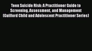 Read Teen Suicide Risk: A Practitioner Guide to Screening Assessment and Management (Guilford
