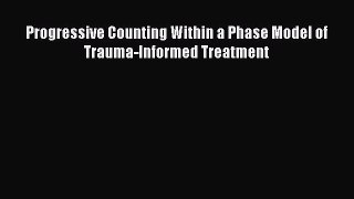 Read Progressive Counting Within a Phase Model of Trauma-Informed Treatment Ebook Online