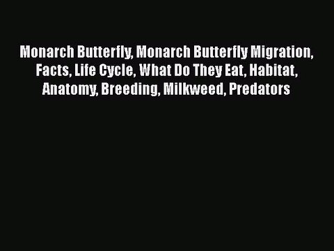Read Books Monarch Butterfly Monarch Butterfly Migration Facts Life Cycle What Do They Eat