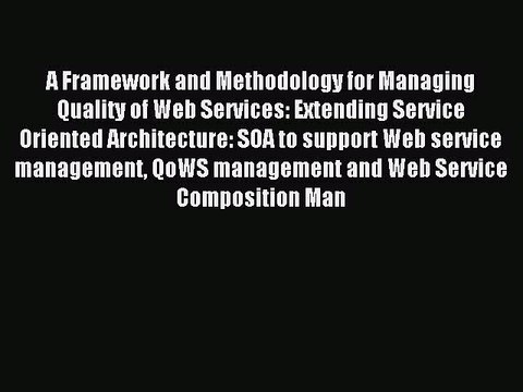 Read A Framework and Methodology for Managing Quality of Web Services: Extending Service Oriented