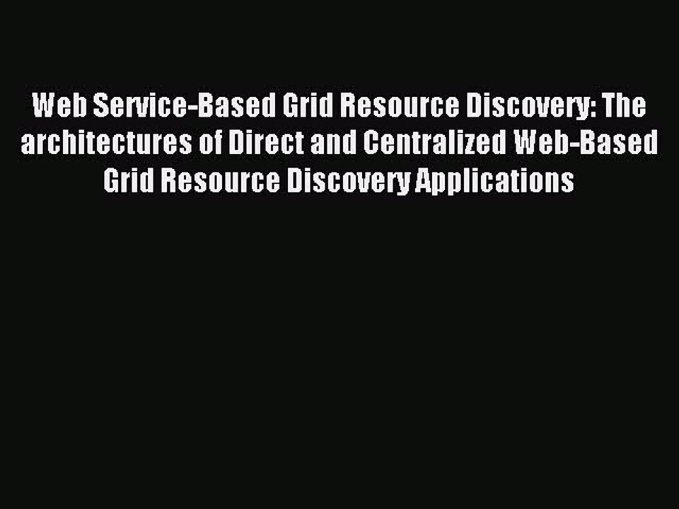 Read Web Service-Based Grid Resource Discovery: The architectures of Direct and Centralized