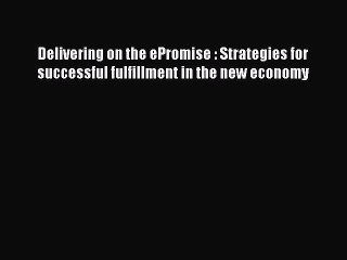 Read Delivering on the ePromise : Strategies for successful fulfillment in the new economy