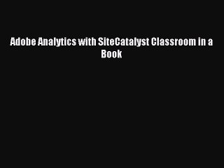 Download Adobe Analytics with SiteCatalyst Classroom in a Book Ebook Online