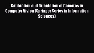 Read Calibration and Orientation of Cameras in Computer Vision (Springer Series in Information
