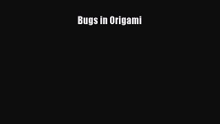 Read Books Bugs in Origami E-Book Download