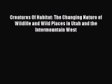 Read Books Creatures Of Habitat: The Changing Nature of Wildlife and Wild Places in Utah and