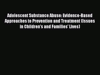 Read Adolescent Substance Abuse: Evidence-Based Approaches to Prevention and Treatment (Issues