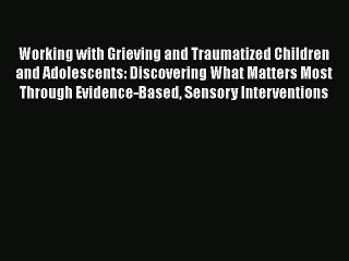 Download Working with Grieving and Traumatized Children and Adolescents: Discovering What Matters