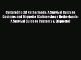 Read Book CultureShock! Netherlands: A Survival Guide to Customs and Etiquette (Cultureshock
