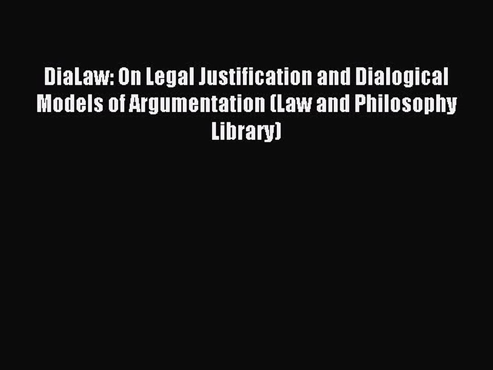 Download DiaLaw: On Legal Justification and Dialogical Models of Argumentation (Law and Philosophy