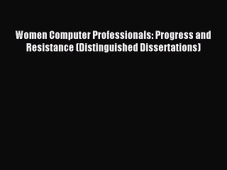 Read Women Computer Professionals: Progress and Resistance (Distinguished Dissertations) Ebook
