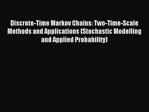 Read Discrete-Time Markov Chains: Two-Time-Scale Methods and Applications (Stochastic Modelling