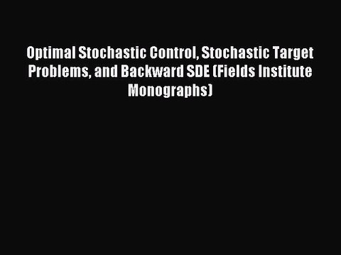 Read Optimal Stochastic Control Stochastic Target Problems and Backward SDE (Fields Institute
