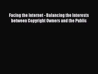 Read Facing the Internet - Balancing the Interests between Copyright Owners and the Public