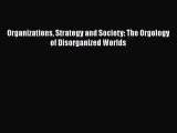 FREE DOWNLOAD Organizations Strategy and Society: The Orgology of Disorganized Worlds DOWNLOAD