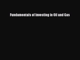 EBOOK ONLINE Fundamentals of Investing in Oil and Gas DOWNLOAD ONLINE