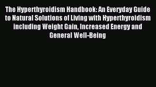 Read The Hyperthyroidism Handbook: An Everyday Guide to Natural Solutions of Living with Hyperthyroidism