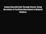 READ book  Connecting with Kids Through Stories: Using Narratives to Facilitate Attachment