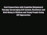 Read Cool Connections with Cognitive Behavioural Therapy: Encouraging Self-Esteem Resilience