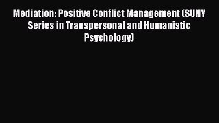 Read Mediation: Positive Conflict Management (SUNY Series in Transpersonal and Humanistic Psychology)