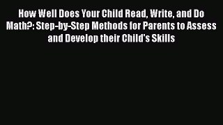 Read Book How Well Does Your Child Read Write and Do Math?: Step-by-Step Methods for Parents