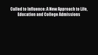 Read Book Called to Influence: A New Approach to Life Education and College Admissions Ebook