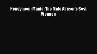 Download Honeymoon Mania: The Male Abuser's Best Weapon Ebook Free