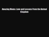 Download Amazing Moms: Love and Lessons From the Animal Kingdom Ebook Free