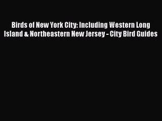 Read Books Birds of New York City: Including Western Long Island & Northeastern New Jersey