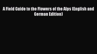 Download Books A Field Guide to the Flowers of the Alps (English and German Edition) E-Book