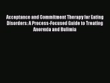 Read Acceptance and Commitment Therapy for Eating Disorders: A Process-Focused Guide to Treating