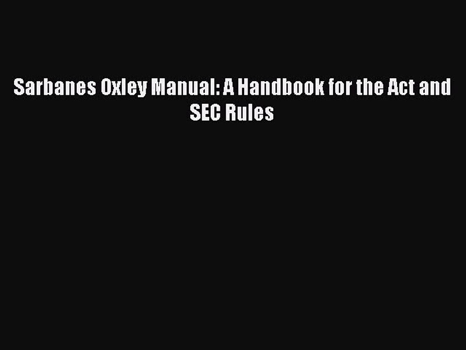 EBOOK ONLINE Sarbanes Oxley Manual: A Handbook for the Act and SEC Rules BOOK ONLINE