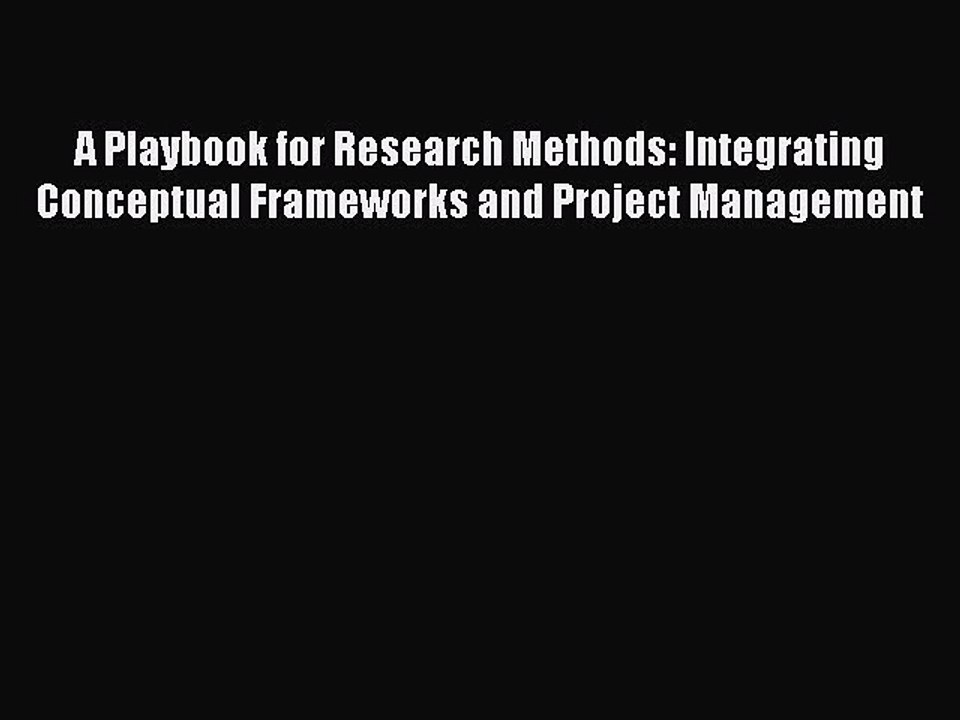 EBOOK ONLINE A Playbook for Research Methods: Integrating Conceptual Frameworks and Project