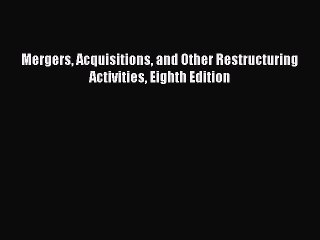 FREEPDF Mergers Acquisitions and Other Restructuring Activities Eighth Edition BOOK ONLINE