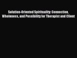 READ book  Solution-Oriented Spirituality: Connection Wholeness and Possibility for Therapist