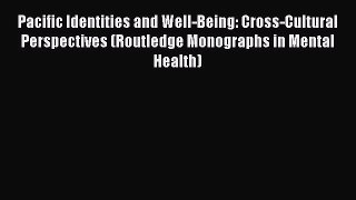 READ book  Pacific Identities and Well-Being: Cross-Cultural Perspectives (Routledge Monographs