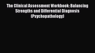 READ book  The Clinical Assessment Workbook: Balancing Strengths and Differential Diagnosis